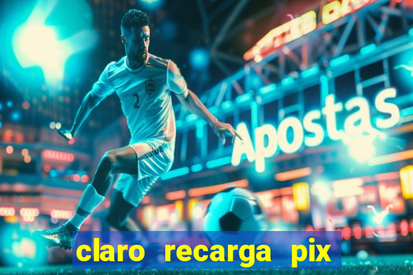 claro recarga pix $10 reais